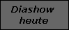 Diashow 
heute